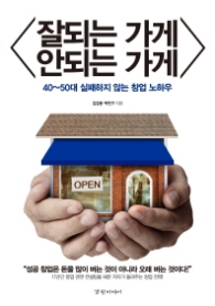 잘되는 가게 안되는 가게 - 40~50대 실패하지 않는 창업 노하우